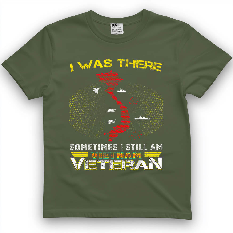 I was There Sometimes I Still AM Vietnam Veteran T-Shirt