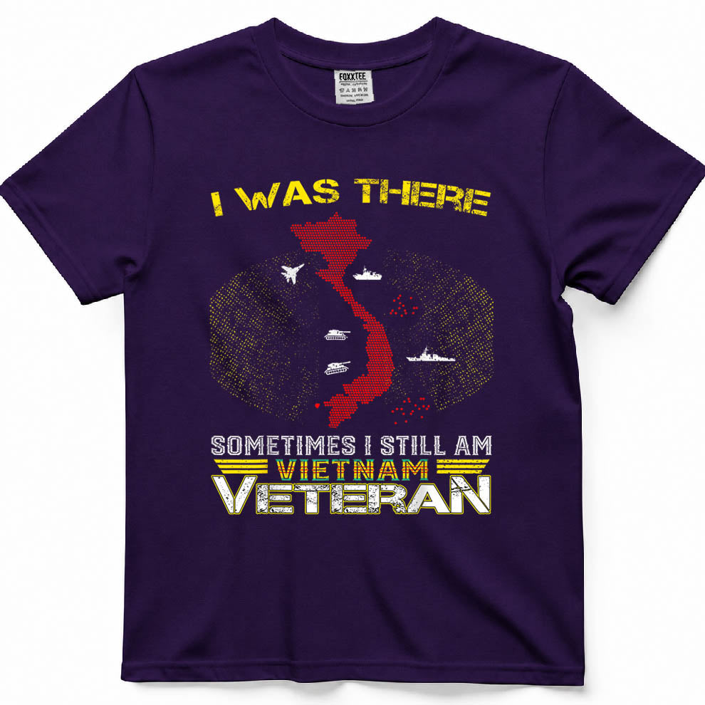I was There Sometimes I Still AM Vietnam Veteran T-Shirt