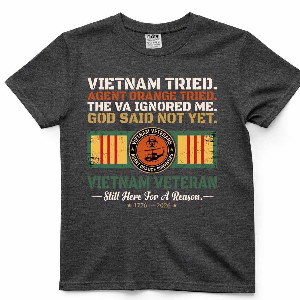 Vietnam Tried Agent Orange Tried The VA Ignored Me God Said Not Yet Shirt